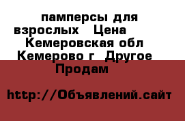 памперсы для взрослых › Цена ­ 400 - Кемеровская обл., Кемерово г. Другое » Продам   